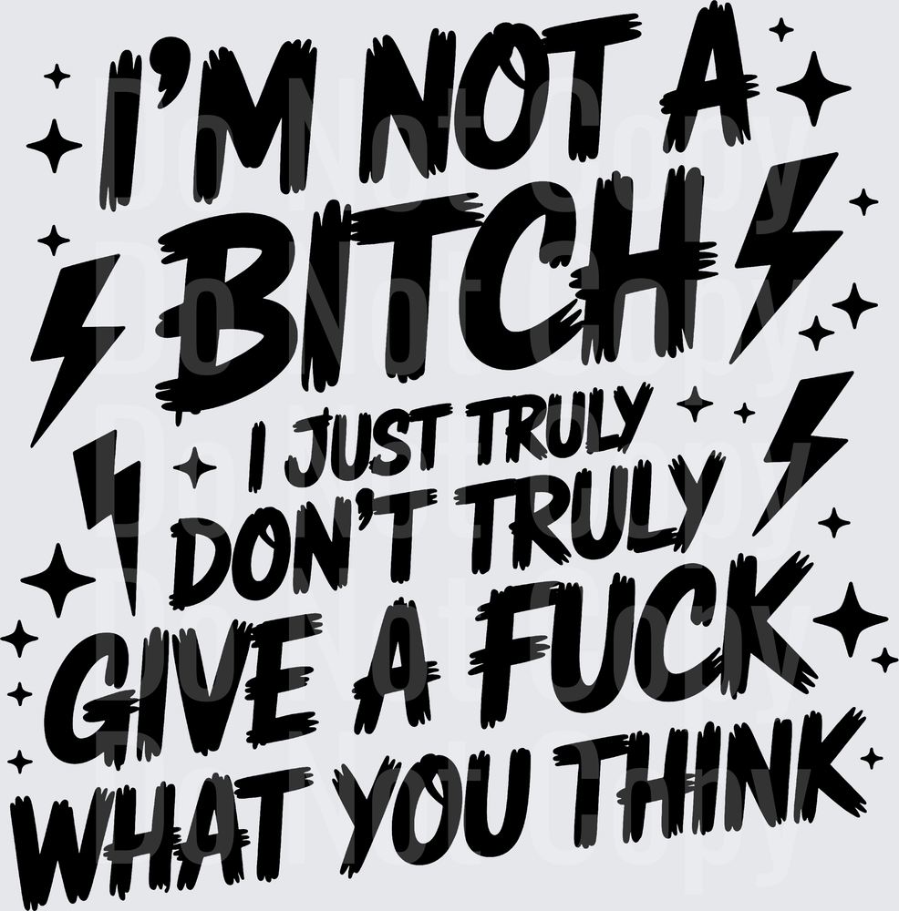 I'm Not a Bitch I Just Truly Don't Give a F*** What You Think Quote (DTF)