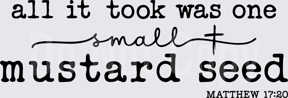 All It Took Was One Small Mustard Seed Matthew 17:20 Faith Quote (DTF)