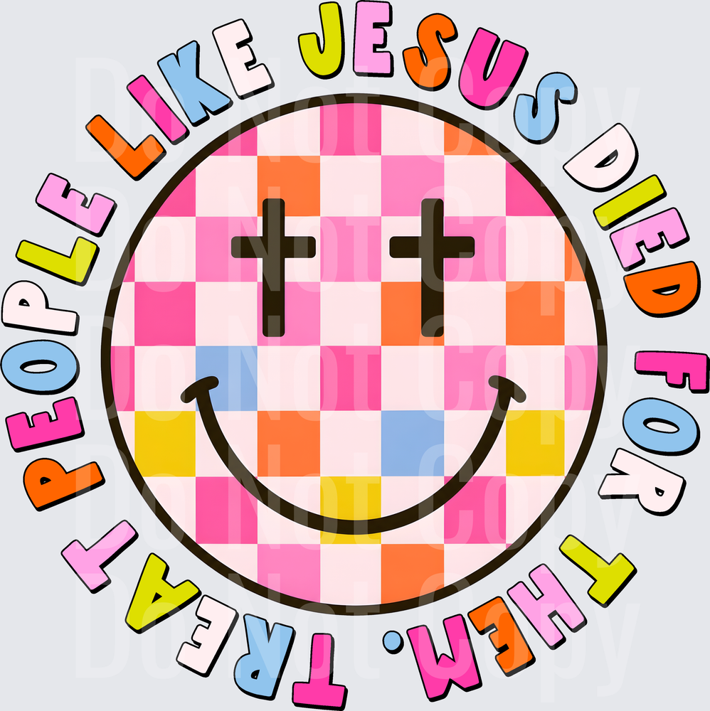 Treat People Like Jesus Died For Them (DTF)
