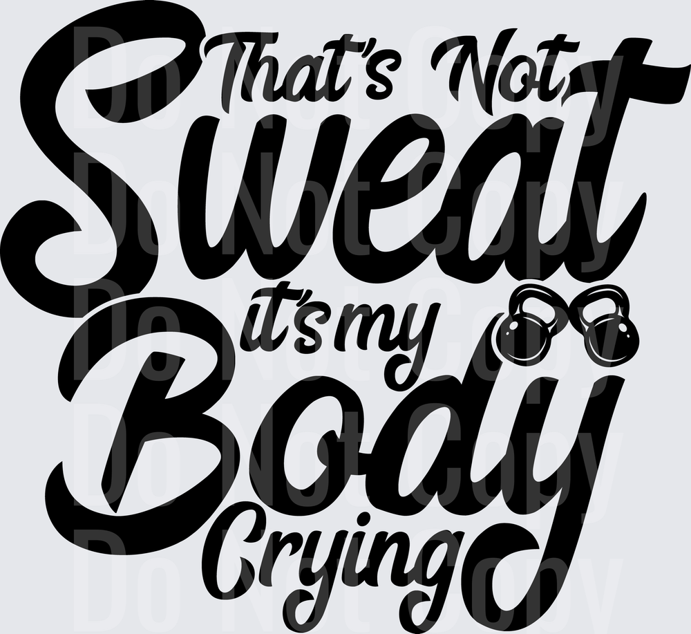That's Not Sweat It's My Body Crying Kettlebell Fitness Quote (DTF)