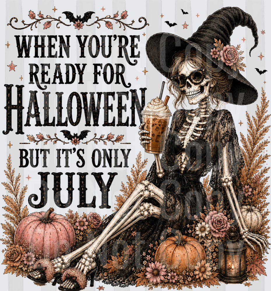 When You're Ready For Halloween But It's Only July (DTF)