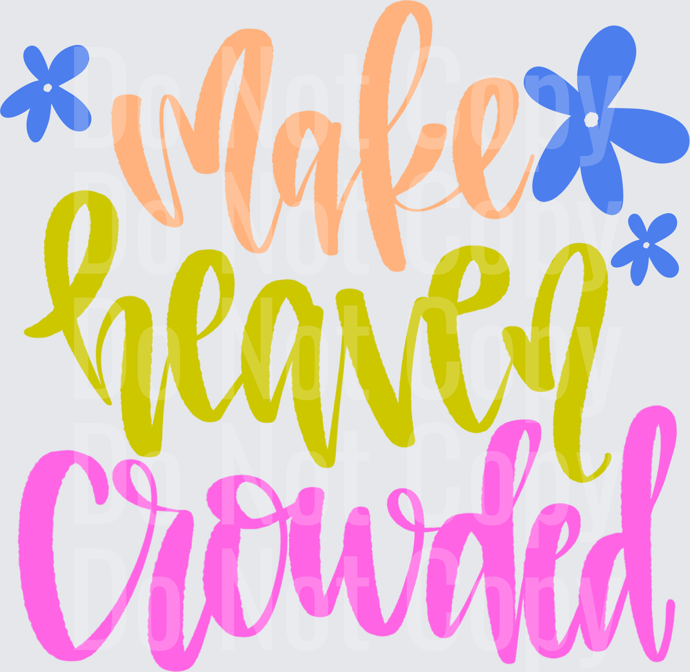 Make Heaven Crowded Floral Hand Lettered Faith Quote (DTF)