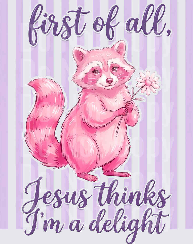 First of All Jesus Thinks I'm a Delight Pink Raccoon with Flower (DTF)
