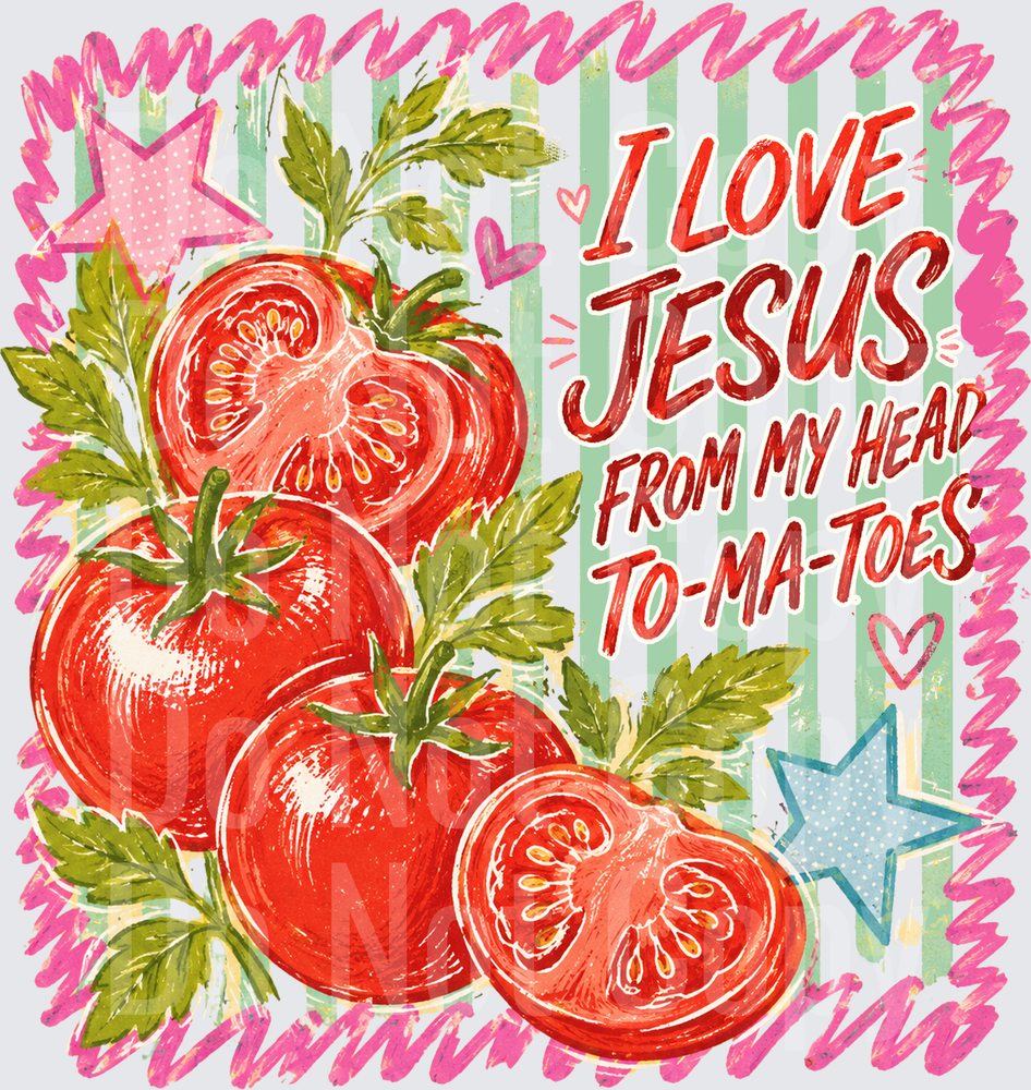 I Love Jesus From My Head To-Ma-Toes Tomato ( DTF)