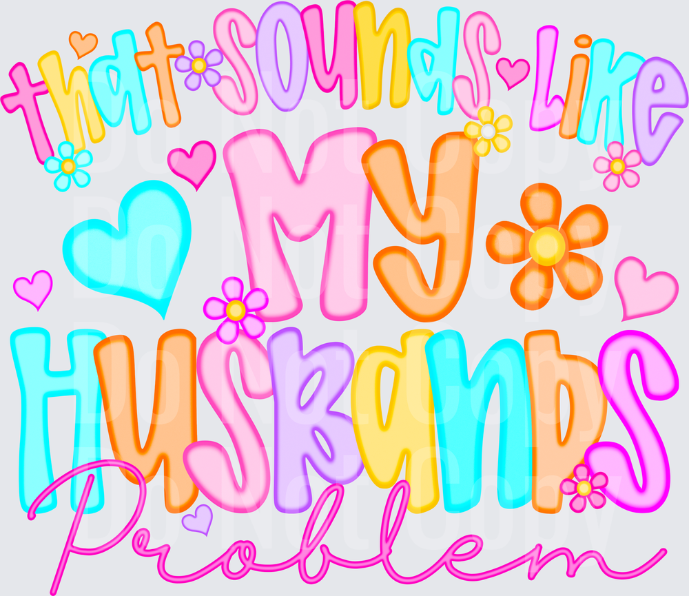 That Sounds Like My Husbands Problem Colorful Text with Hearts and Flowers (DTF)