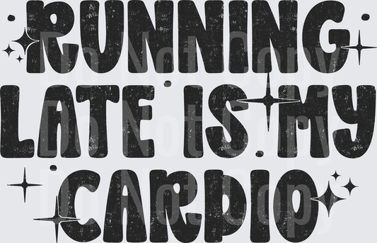 Running Late Is My Cardio Motivational Fitness Quote (DTF)