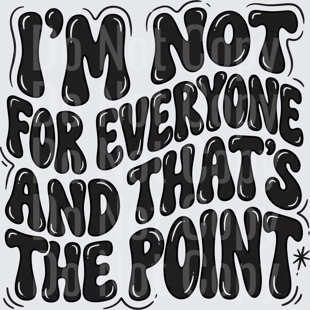 I'm Not For Everyone And That's The Point (DTF)
