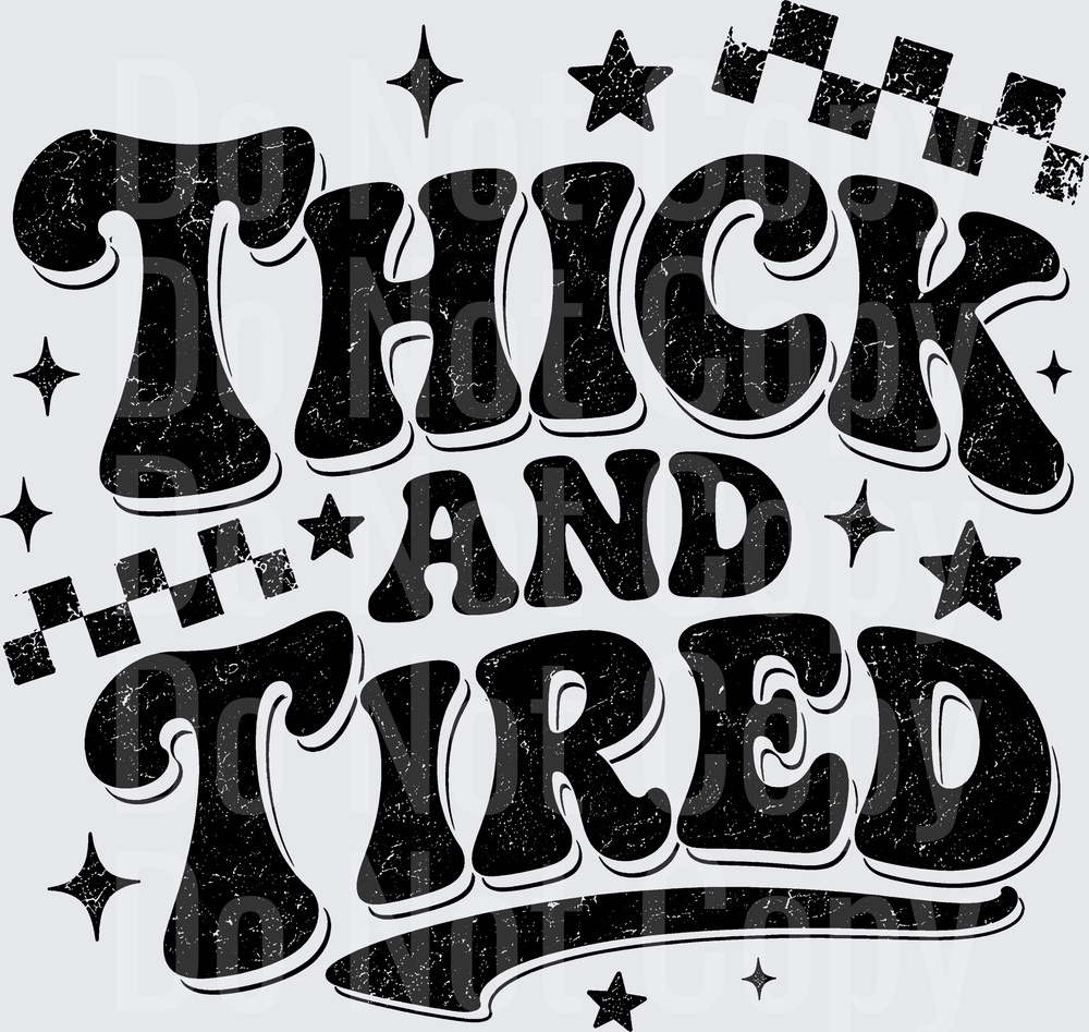 THICK AND TIRED (DTF)