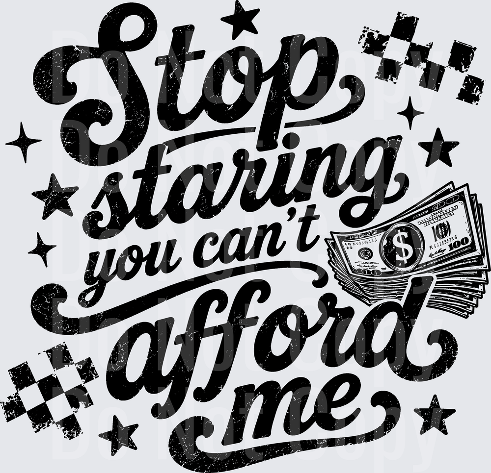 STOP STARING YOU CANT AFFORD ME (DTF)