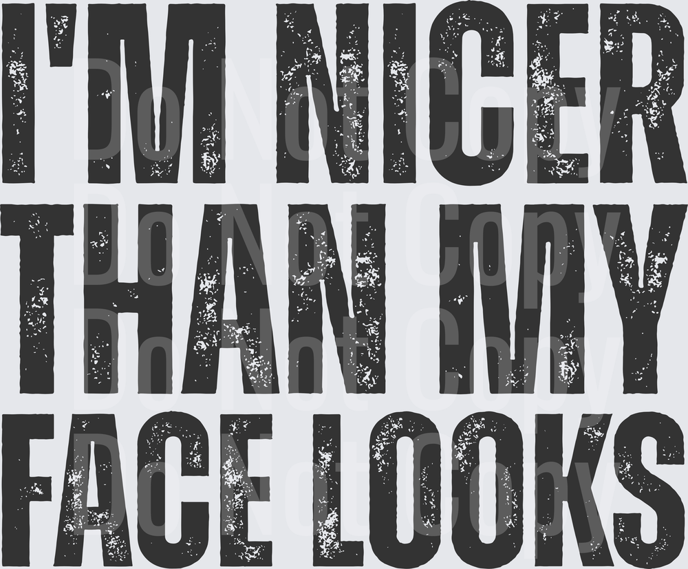 I'm Nicer Than My Face Looks Distressed Typography (DTF)