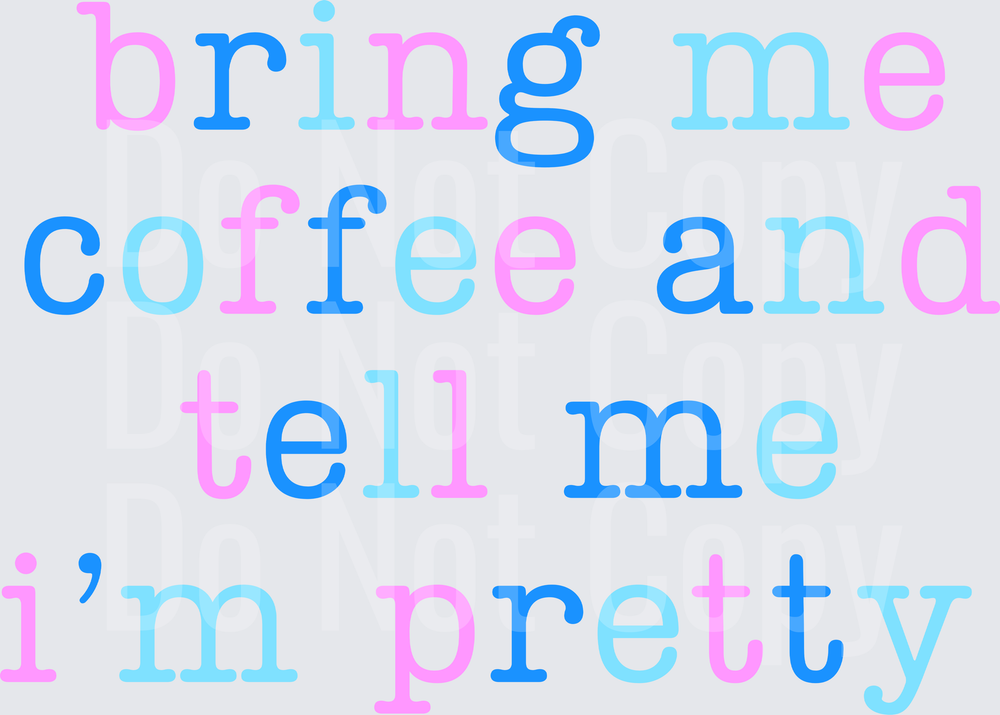BRING ME COFFEE AND TELL ME IM PRETTY (DTF)