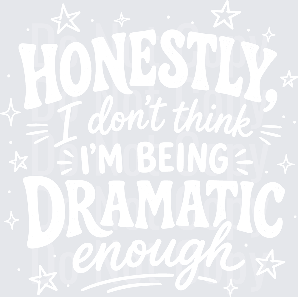 HONESTLY I DONT THINK IM BEING DRAMATIC ENOUGH (DTF)