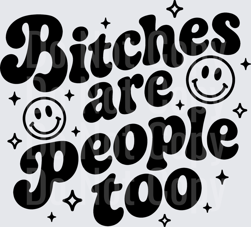 BITCHES ARE PEOPLE TOO (DTF)
