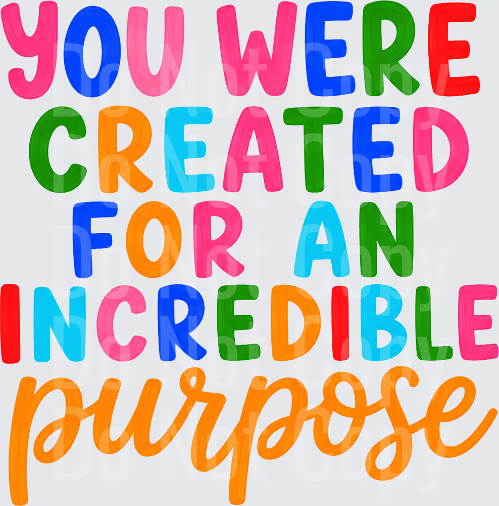 YOU WERE CREATED FOR AN INCREDIBLE PURPOSE (DTF)
