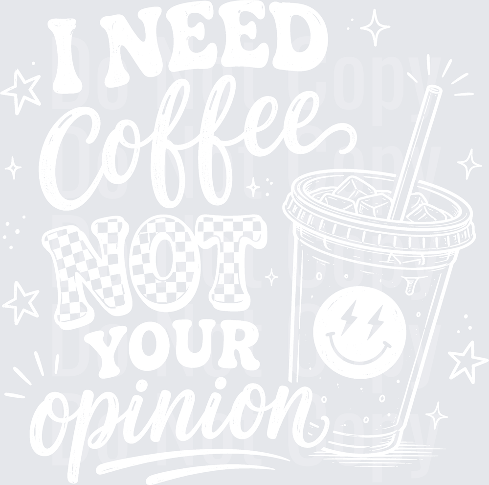 I NEED COFFEE NOT YOUR OPINION (DTF)