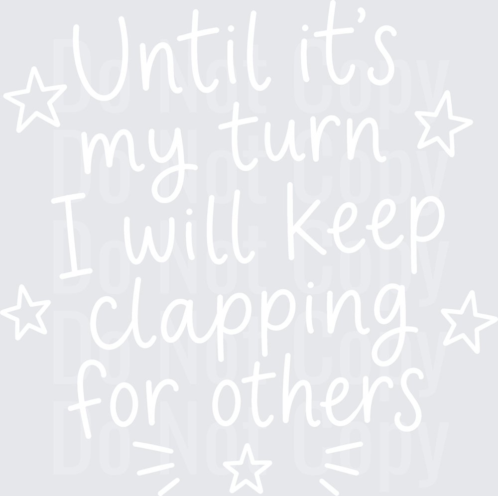 UNTIL ITS MY TURN CLAPPING FOR OTHERS (DTF)