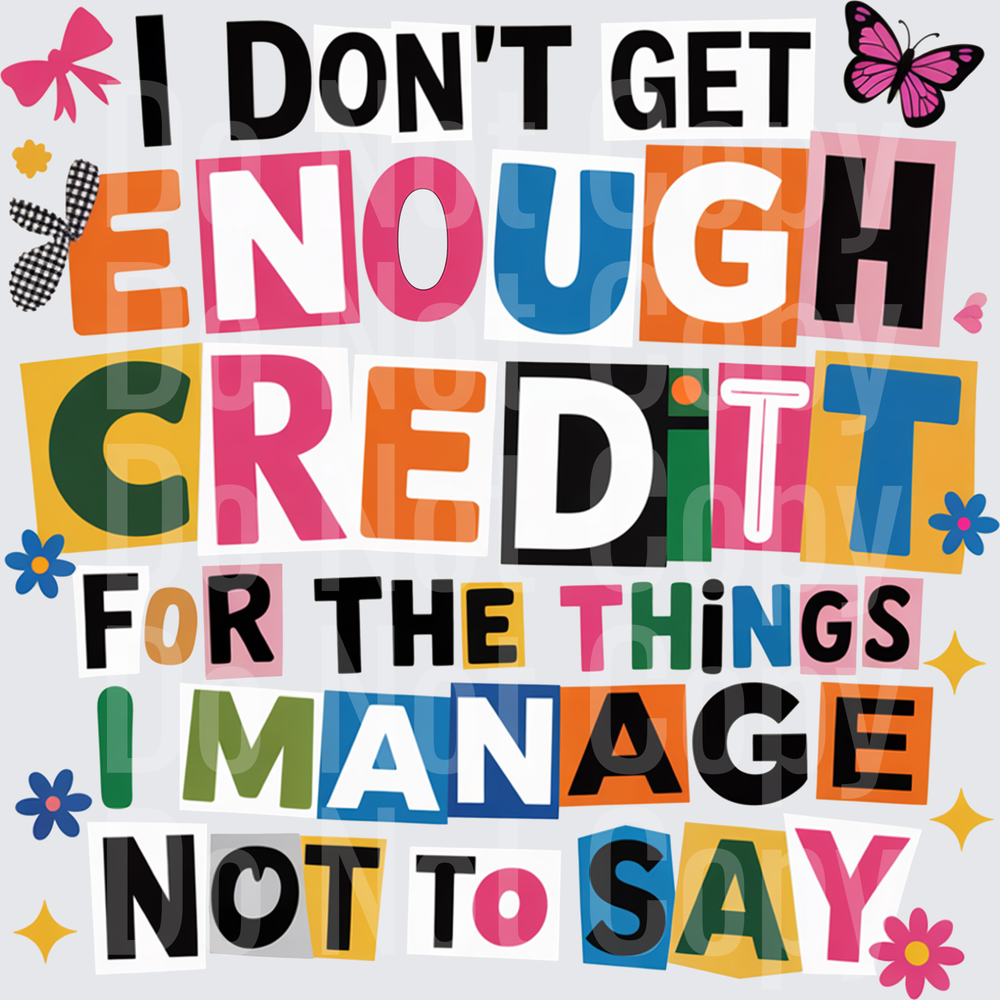 I Don't Get Enough Credit For The Things I Manage Not To Say Colorful Typography (DTF)