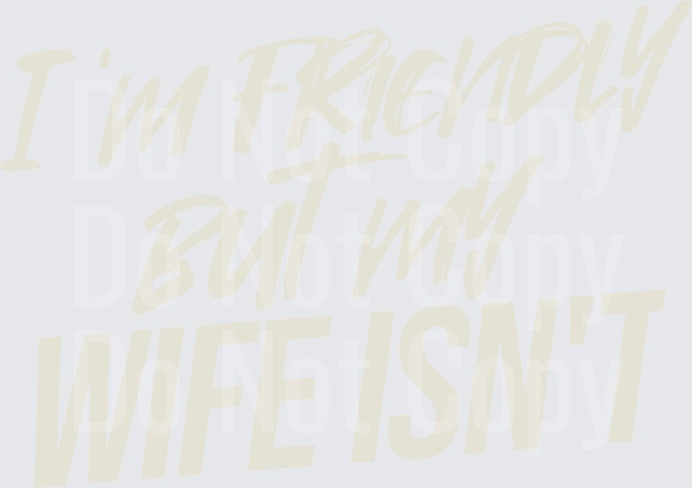 IM FRIENDLY BUT MY WIFE ISNT (DTF)
